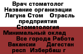 Врач-стоматолог › Название организации ­ Лагуна-Стом › Отрасль предприятия ­ Стоматология › Минимальный оклад ­ 50 000 - Все города Работа » Вакансии   . Дагестан респ.,Избербаш г.